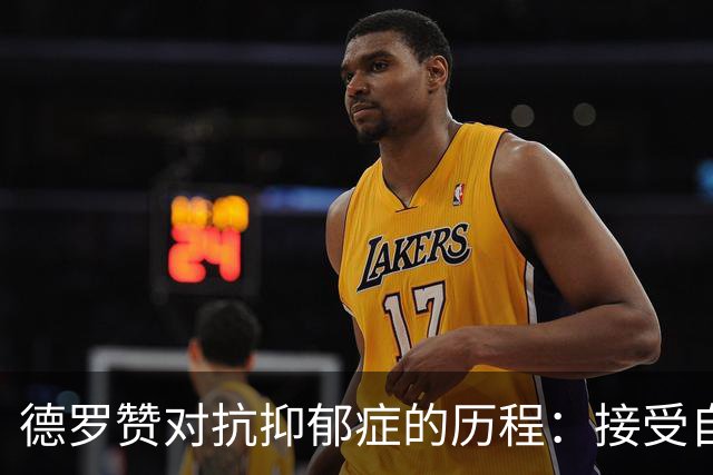 德罗赞对抗抑郁症的历程：接受自己不完美 提醒自己“你很重要”